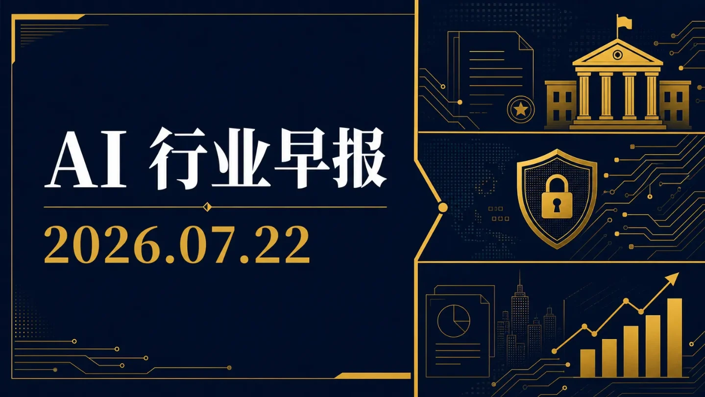 AI行业早报|2026年7月22日:智能体安全进入生物、金融与代码链路,国内政策和资本同步扩围