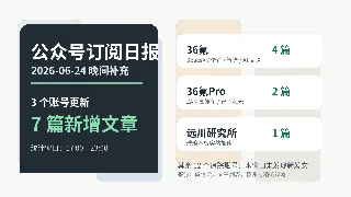 公众号订阅日报｜2026-06-24 晚间补充：3 个账号新增 7 篇