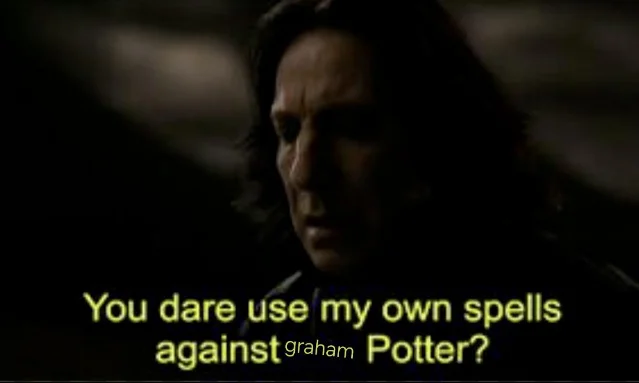 Snape meme captioned "You dare use my own spells against Graham Potter?"