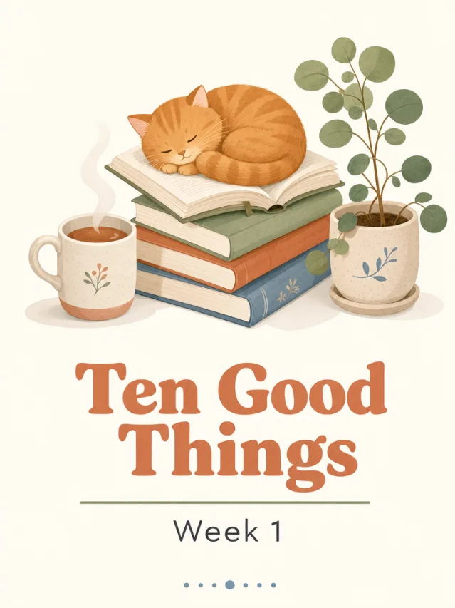 Ten Good Things — Week 1