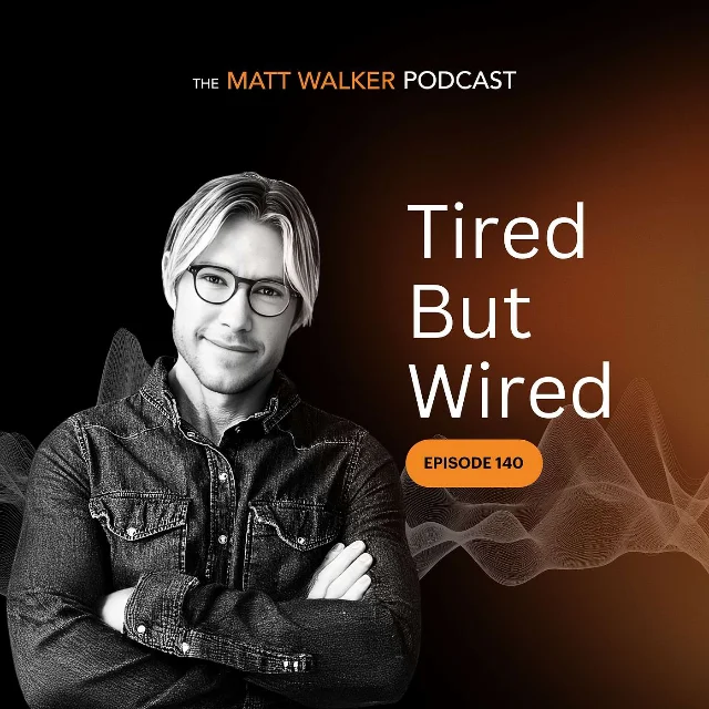 Matt Walker Podcast Episode 140 cover: black and orange gradient background with Walker's photo and the text "Tired But Wired"