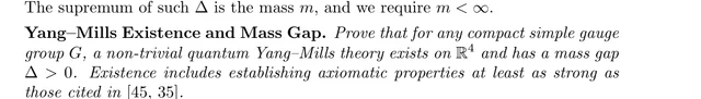 克雷问题陈述原文:Yang–Mills Existence and Mass Gap. Prove that for any compact simple gauge group G, a non-trivial quantum Yang–Mills theory exists on R⁴ and has a mass gap Δ > 0.